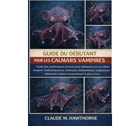 GUIDE DU DÉBUTANT POUR LES CALMARS VAMPIRES: Guide des profondeurs marines pour débutants sur le calmar vampire : bioluminescence, méthodes ... habitat, comportement et plus encore