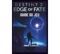 Guide du jeu Destiny 2: The Edge of Fate: Maîtrisez la saga Fate avec des stratégies d'experts pour les raids, les énigmes et le broyage de puissance