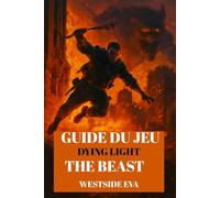 GUIDE DU JEU DYING LIGHT THE BEAST: Survivez À Castor Woods À Harran Procédure Pas À Pas, Stratégies De Boss, Secrets Et Conquérez Chaque Fin