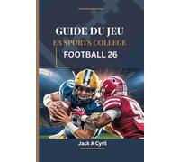GUIDE DU JEU EA SPORTS COLLEGE FOOTBALL 26: Une procédure pas à pas pour maîtriser chaque jeu et dominer le terrain