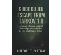 Guide du jeu Escape from Tarkov 1.0: Le manuel ultime de survie et de stratégie pour conquérir les rues mortelles de Tarkov