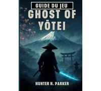 GUIDE DU JEU GHOST OF YŌTEI: Votre Procédure Pas À Pas Complète Pour Maîtriser Chaque Stratégie De Combat, Découvrir Des Secrets Cachés Et Atteindre 100 % D'achèvement.
