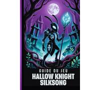 GUIDE DU JEU HOLLOW KNIGHT SILKSONG: La Procédure Pas À Pas Définitive Pour Maîtriser Chaque Défi Et Débloquer Les Secrets De Pharloom Ainsi Que Les Combats, L'exploration Et Les Combats De Boss.