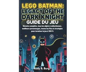 Guide du jeu Lego Batman: Legacy of the Dark Knight: Histoire complète, tous les objets à collectionner, meilleurs personnages, toutes les fins et stratégies pour terminer le jeu à 100 %