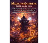 Guide du jeu Magic : The Gathering 2026: Stratégies débutantes à avancées pour la construction de decks, les combos de cartes et devenir un meilleur joueur de MTG