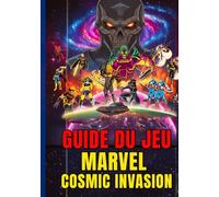 GUIDE DU JEU MARVEL COSMIC INVASION: Solution Complète, Astuces Stratégiques Et Tactiques Prêtes Au Combat Pour Chaque Mission : Vainquez Annihilus Et Sauvez L’univers.