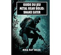 GUIDE DU JEU METAL GEAR SOLID: SNAKE EATER: Maîtrisez La Furtivité, Les Tactiques De Survie, Les Secrets De Combat Et Les Stratégies Ultimes Pour Un Succès À 100 % Avec Des Conseils De Pro.