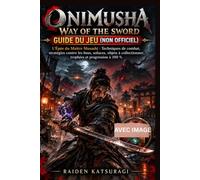 GUIDE DU JEU ONIMUSHA WAY OF THE SWORD (NON OFFICIEL): L'Épée Du Maître Musashi : Techniques De Combat, Stratégies Contre Les Boss, Soluces, Objets À Collectionner, Trophées Et Progression À 100 %
