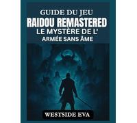 GUIDE DU JEU RAIDOU REMASTERED LE MYSTÈRE DE L'ARMÉE SANS ÂME: Débloquez des secrets cachés, maîtrisez le combat et surmontez les défis mystiques les plus sombres de Tokyo