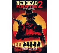 Guide du jeu Red Dead Redemption 2: Conseils d'experts, secrets pour maîtriser le combat, l'exploration et la survie dans le Far West