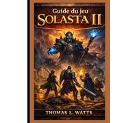 Guide du jeu Solasta II: Maîtrise du combat tactique, construction Des groupes puissants, explorer le monde des Neokos, vaincre des boss, optimiser ... dans l'aventure RPG fantastique épique