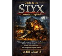 Guide du jeu Styx : Lames de la cupidité JUSTIN L. DAVIS: Walkthroughs complets, 100 % objets à collectionner, feuille de route platine et secrets pro de furtivité pour chaque braquage de gobelin
