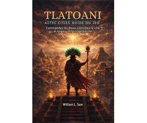 Guide du jeu Tlatoani : Aztec Cities: Commandez les dieux, contrôlez la ville et forgez un héritage éternel