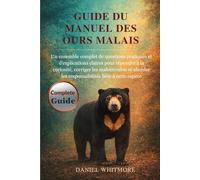 GUIDE DU MANUEL DES OURS MALAIS: Un ensemble complet de questions pratiques et d’explications claires pour répondre à la curiosité, corriger les ... les responsabilités liées à cette espèce