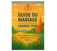 GUIDE DU MARIAGE FRANCO-THAI: Démarche, conseils et notre histoire