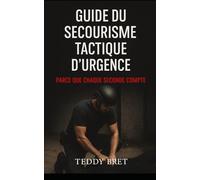 Guide du Secourisme Tactique d'Urgence: Parce que chaque seconde compte