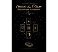 Guide du Tarot: Apprendre les arcanes majeurs et mineurs, réussir vos tirages, développer votre intuition - Avec journal des tirages intégré