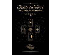 Guide du Tarot: Apprendre les arcanes majeurs et mineurs, réussir vos tirages, développer votre intuition - Avec journal des tirages intégré