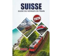 Guide du voyage en train en Suisse 2026: Explorez les itinéraires ferroviaires pittoresques avec des cartes, des billets et des itinéraires pratiques pour des destinations incontournables