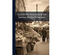 Guide Du Voyageur En Savoie Et En PiÃ(c)mont...