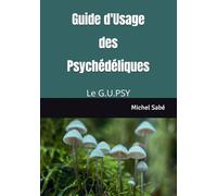 Guide d'Usage des Psychédéliques: Le G.U.PSY