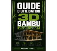 GUIDE D'UTILISATION 3D BAMBU 2026-2027: Une méthode axée sur la performance pour améliorer le flux de travail et la production
