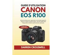 Guide d'utilisation Canon EOS R100: Manuel pratique pour apprendre commandes appareil, capturer images exceptionnelles, résoudre difficultés fréquentes et obtenir performances optimales