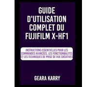 GUIDE D'UTILISATION COMPLET DU FUJIFILM X-HF1: Instructions essentielles pour les commandes avancées, les fonctionnalités et les techniques de prise de vue créatives
