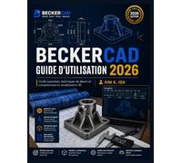 GUIDE D'UTILISATION DE BECKERCAD 2026: Outils essentiels, techniques de dessin et compétences en modélisation 3D