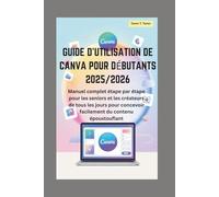 Guide d'utilisation de Canva pour débutants 2025/2026: Manuel complet étape par étape pour les seniors et les créateurs de tous les jours pour concevoir facilement du contenu époustouflant