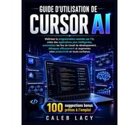 Guide d'utilisation de Cursor AI: Maîtrisez la programmation assistée par l'IA, créez des applications plus intelligentes, automatisez les flux de ... votre productivité en toute confiance.