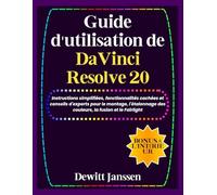 Guide d'utilisation de DaVinci Resolve 20: Instructions simplifiées, fonctionnalités cachées et conseils d'experts pour le montage, l'étalonnage des couleurs, la fusion et le Fairlight