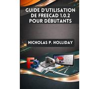 GUIDE D'UTILISATION DE FREECAD 1.0.2 POUR DÉBUTANTS