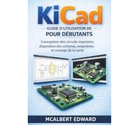 GUIDE D'UTILISATION DE KICAD POUR DÉBUTANTS: Conception des circuits imprimés, disposition des schémas, empreintes et routage de la carte