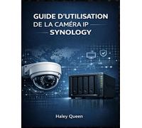 GUIDE D'UTILISATION DE LA CAMÉRA IP SYNOLOGY: Guide étape par étape pour la mise en place d'un système de vidéosurveillance IP fiable avec un NAS Synology