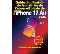Guide d'utilisation de la maîtrise de l'appareil photo de l'iPhone 17 Air: Maîtrisez la photographie et la vidéographie, les fonctionnalités cachées, ... les paramètres et le montage sur votre iOS 19
