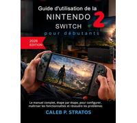 Guide d'utilisation de la Nintendo Switch 2 pour débutants (2026): Le manuel complet, étape par étape, pour configurer, maîtriser les fonctionnalités et résoudre les problèmes