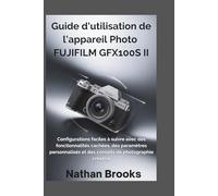 Guide d'utilisation de l'appareil photo FUJIFILM GFX100S II: Configurations faciles à suivre avec des fonctionnalités cachées, des paramètres personnalisés et des conseils de photographie créative