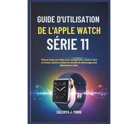 GUIDE D'UTILISATION DE L'APPLE WATCH SÉRIE 11: Manuel étape par étape avec configuration, santé et mise en forme, astuces cachées et conseils de dépannage pour débutants et aînés.