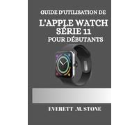 GUIDE D'UTILISATION DE L'APPLE WATCH SÉRIE 11 POUR DÉBUTANTS: Un Manuel Détaillé Étape Par Étape Pour Des Conseils Essentiels, Le Suivi De La Santé, La Connectivité 5g Et Des Fonctionnalités Pro Pour
