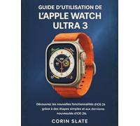 GUIDE D'UTILISATION DE L'APPLE WATCH ULTRA 3: Découvrez les nouvelles fonctionnalités d'iOS 26 grâce à des étapes simples et aux dernières nouveautés d'iOS 2.6.