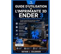 Guide d'utilisation de l'imprimante 3D Ender 3: Techniques pratiques de configuration, d'étalonnage et d'impression pour les débutants et les utilisateurs expérimentés