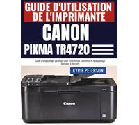 Guide d'utilisation de l'imprimante Canon Pixma TR4720: Guide pratique étape par étape pour l'installation, l'entretien et le dépannage quotidien à domicile