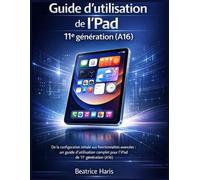 Guide d'utilisation de l'iPad de 11e génération (A16): De la configuration initiale aux fonctionnalités avancées : un guide d’utilisation complet pour l’iPad de 11e génération (A16)