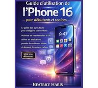 Guide d'utilisation de l'iPhone 16 pour débutants et seniors: Le guide pas à pas facile pour configurer votre iPhone, maîtriser les fonctionnalités ... photos et découvrir des astuces cachées