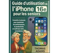 Guide d'utilisation de l'iPhone 16e pour les seniors: Conseils et astuces pour maximiser les performances, la productivité et maîtriser votre smartphone