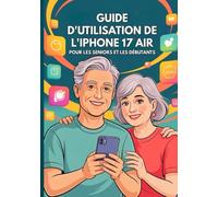 GUIDE D'UTILISATION DE L'IPHONE 17 AIR POUR LES SENIORS ET LES DÉBUTANTS: Le Manuel Complet Avec Des Conseils, Des Astuces Et Des Fonctionnalités Cachées Étape Par Étape.