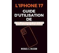 GUIDE D'UTILISATION DE L'IPHONE 17: Le Bon, le Mauvais et ce qu'il Faut Savoir Avant de Vous Engager