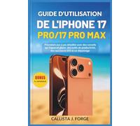 GUIDE D'UTILISATION DE L'IPHONE 17 PRO/17 PRO MAX: Procédure pas à pas détaillée avec des conseils sur l'appareil photo, des outils de productivité, des raccourcis iOS et un dépannage