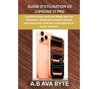 GUIDE D'UTILISATION DE L'IPHONE 17 PRO: Le guide ultime, étape par étape, pour les débutants, offrant des conseils clairs et conviviaux pour maîtriser votre appareil en toute confiance.